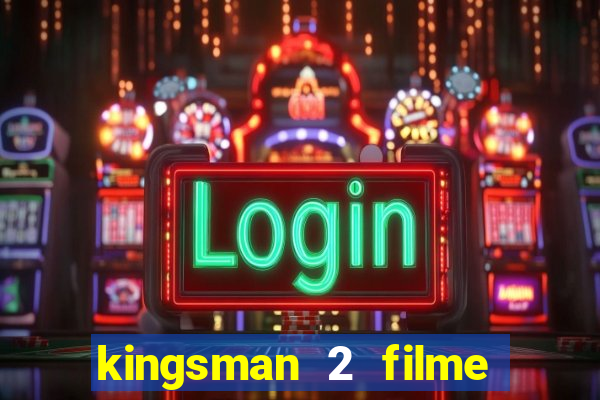 kingsman 2 filme completo dublado superflix